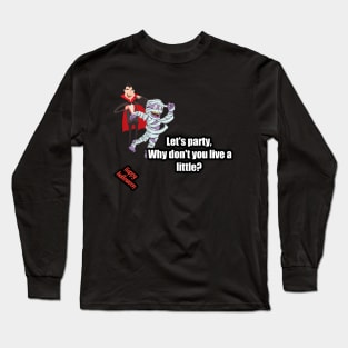 Let's party, why don't you live a little? Mummy said to vampire, happy halloween Long Sleeve T-Shirt